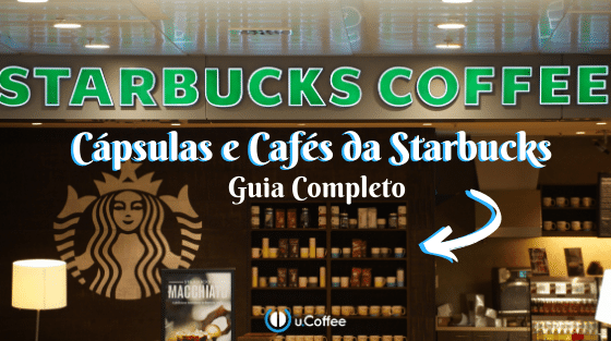 Cápsulas e Cafés Starbucks: Guia Completo