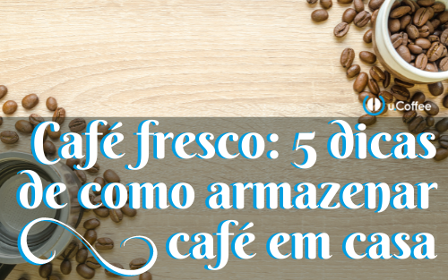 Café fresco - 5 dicas de como armazenar café em casa